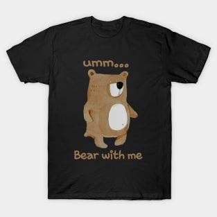 Bear with me T-Shirt